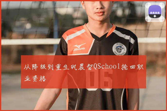 从降级到重生巩晨智QSchool抢回职业资格
