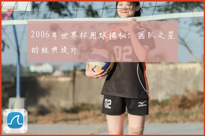 2006年世界杯用球揭秘：团队之星的经典设计