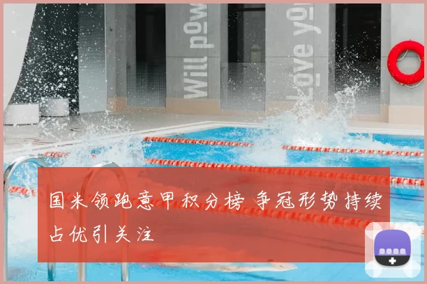 国米领跑意甲积分榜 争冠形势持续占优引关注