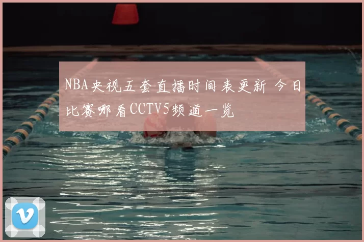 NBA央视五套直播时间表更新 今日比赛哪看CCTV5频道一览