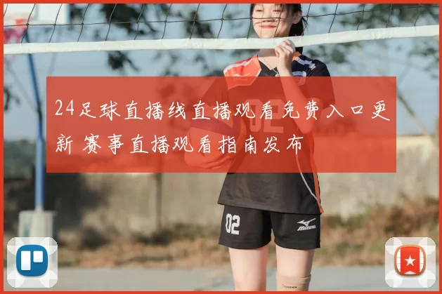 24足球直播线直播观看免费入口更新 赛事直播观看指南发布