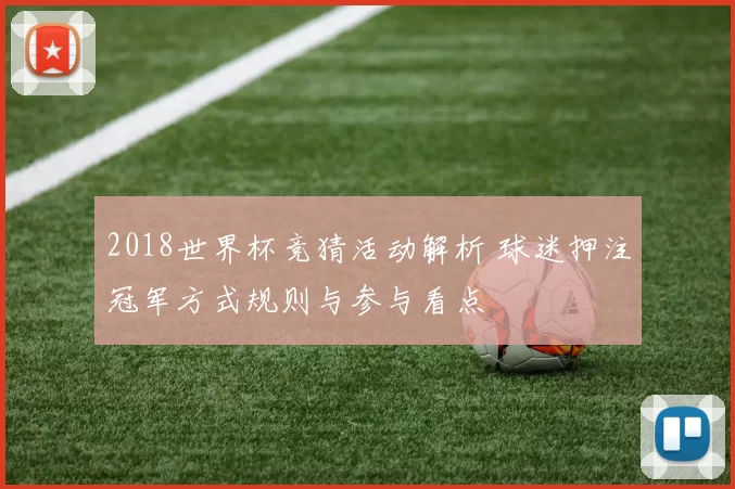 2018世界杯竞猜活动解析 球迷押注冠军方式规则与参与看点