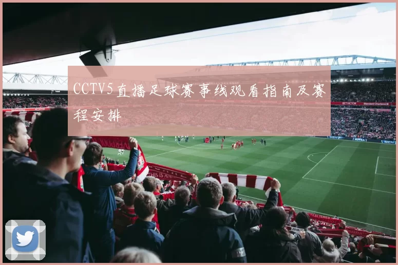 CCTV5直播足球赛事线观看指南及赛程安排