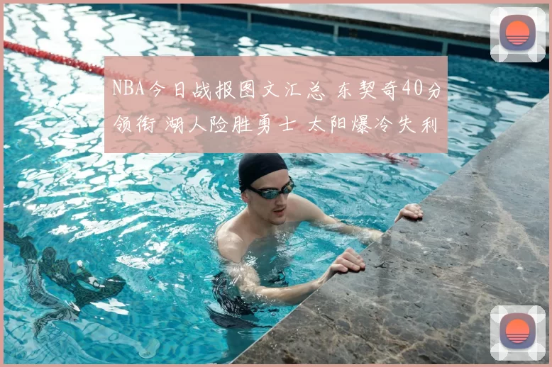 NBA今日战报图文汇总 东契奇40分领衔 湖人险胜勇士 太阳爆冷失利