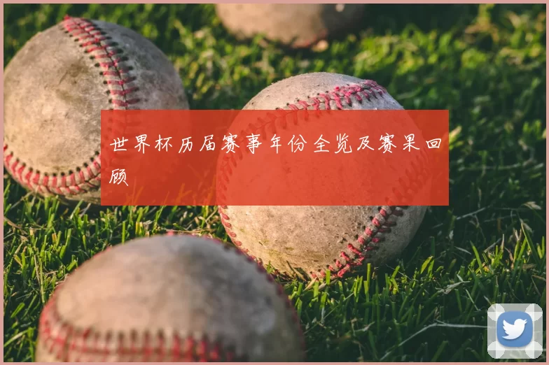 世界杯历届赛事年份全览及赛果回顾